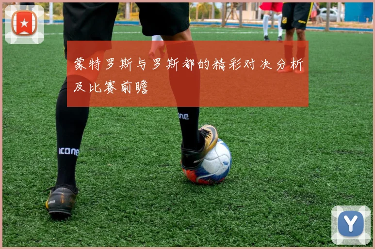 蒙特罗斯与罗斯都的精彩对决分析及比赛前瞻
